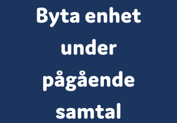 Byta enhet under pågående samtal